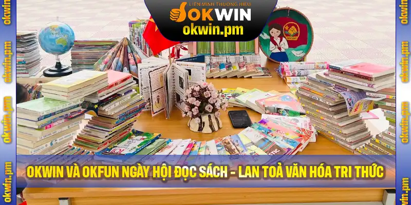 Okwin Và Okfun Ngày Hội Đọc Sách – Lan Tỏa Văn Hóa Tri Thức