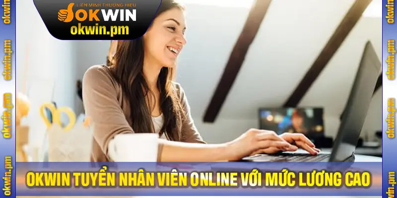Nền Tảng OKWIN Tuyển Nhân Viên Online Với Mức Lương Cao