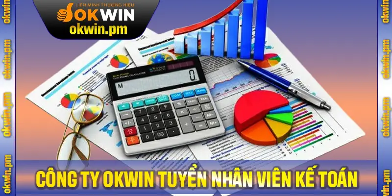 Công Ty Okwin Tuyển Nhân Viên Kế Toán Đi Làm Ngay