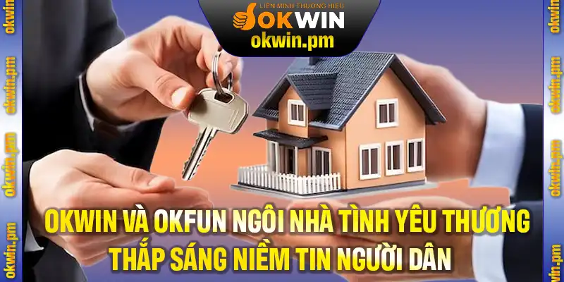 Okwin Và Okfun Ngôi Nhà Tình Yêu Thương – Quá trình Thắp Sáng Niềm Tin