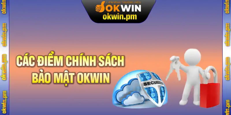 Các điểm quan trọng trong chính sách bảo mật OKWIN bạn cần biết rõ