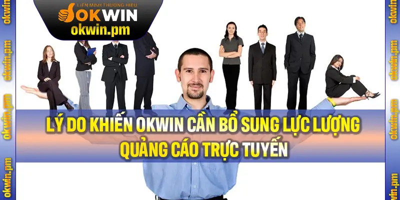 Những lý do khiến OKWIN cần bổ sung lực lượng quảng cáo trực tuyến