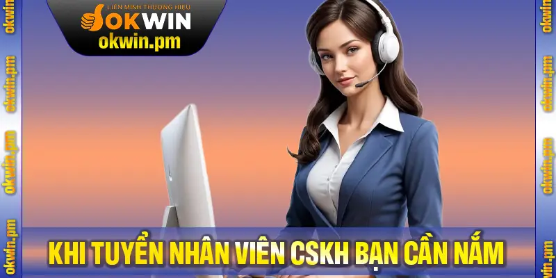 Những yêu cầu khi tuyển nhân viên CSKH bạn cần nắm