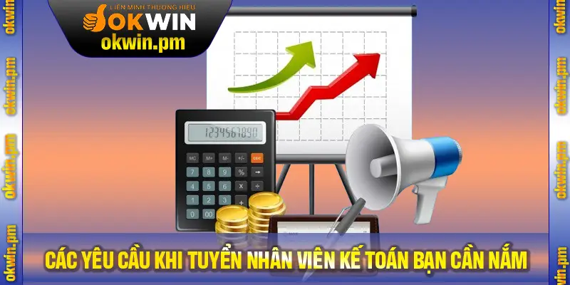 Các yêu cầu khi tuyển nhân viên kế toán bạn cần nắm