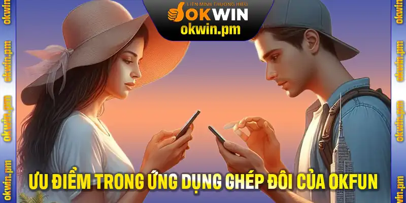 Có nhiều ưu điểm trong ứng dụng ghép đôi của OKFUN