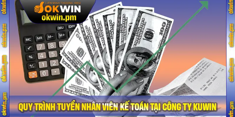 Quy trình tuyển nhân viên kế toán đầy đủ nhất tại công ty Okwin