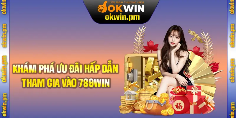 Khám phá những ưu đãi hấp dẫn nhất khi tham gia vào 789Win